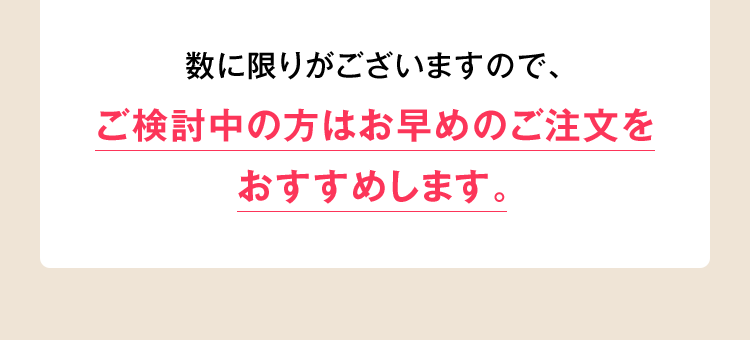 数に限りがございますので、ご検討中の方はお早めのご注文をおすすめします。