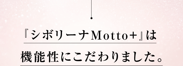 『シボリーナMotto+』は機能性にこだわりました。